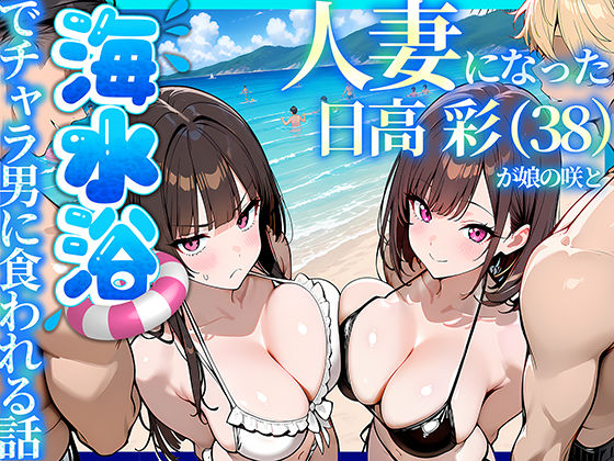 人妻になった日高 彩(38)が娘の咲と海水浴でチャラ男に食われる話 hitomi